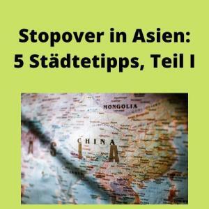 Stopover in Asien 5 Städtetipps, Teil I