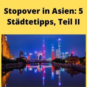 Stopover in Asien 5 Städtetipps, Teil II