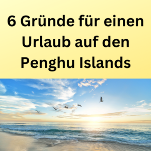 6 Gründe für einen Urlaub auf den Penghu Islands